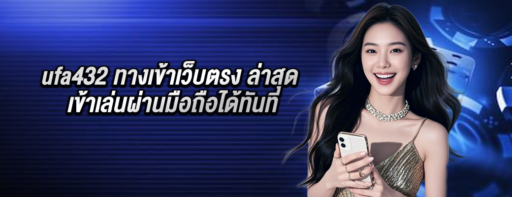 ufa432 ทางเข้าเว็บตรง ล่าสุด เข้าเล่นผ่านมือถือได้ทันที